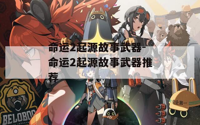 命运2起源故事武器-命运2起源故事武器推荐  第1张