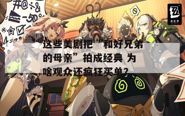 这些美剧把“和好兄弟的母亲”拍成经典 为啥观众还疯狂买单？  第1张