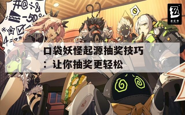 口袋妖怪起源抽奖技巧：让你抽奖更轻松  第1张