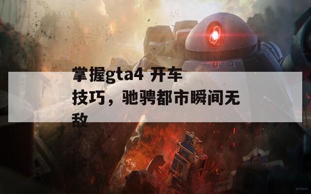 掌握gta4 开车 技巧，驰骋都市瞬间无敌  第1张