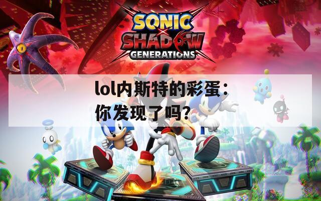 lol内斯特的彩蛋：你发现了吗？  第1张