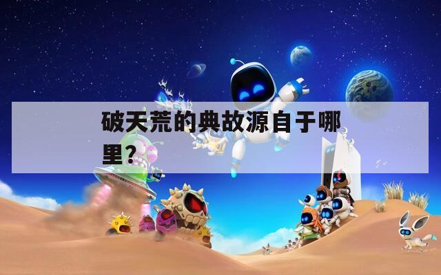破天荒的典故源自于哪里？  第1张