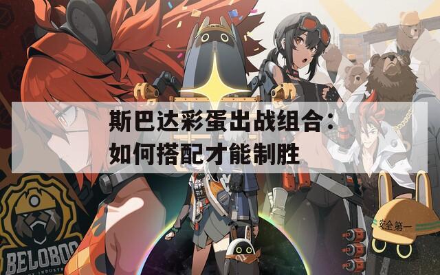 斯巴达彩蛋出战组合：如何搭配才能制胜  第1张