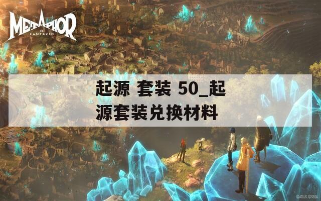 起源 套装 50_起源套装兑换材料  第1张