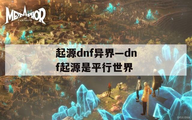 起源dnf异界—dnf起源是平行世界