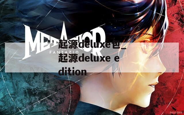 起源deluxe包_起源deluxe edition