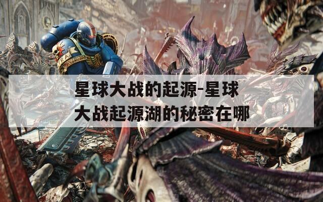 星球大战的起源-星球大战起源湖的秘密在哪