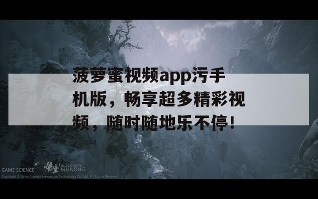 菠萝蜜视频app污手机版，畅享超多精彩视频，随时随地乐不停！  第1张