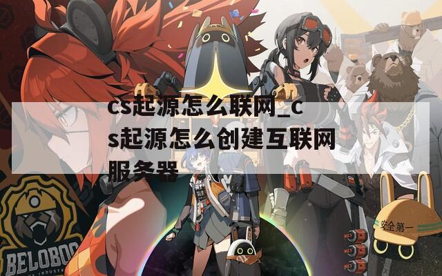 cs起源怎么联网_cs起源怎么创建互联网服务器