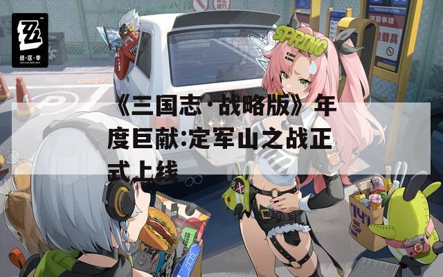 《三国志·战略版》年度巨献:定军山之战正式上线