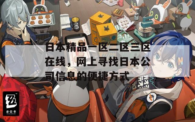 日本精品一区二区三区在线，网上寻找日本公司信息的便捷方式