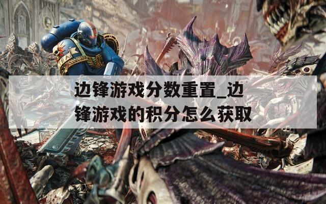 边锋游戏分数重置_边锋游戏的积分怎么获取