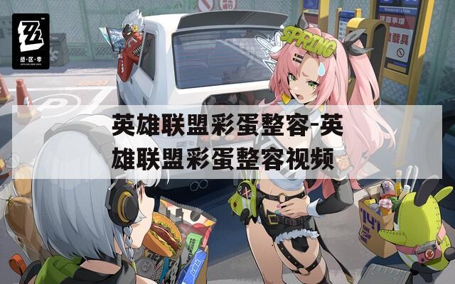 英雄联盟彩蛋整容-英雄联盟彩蛋整容视频