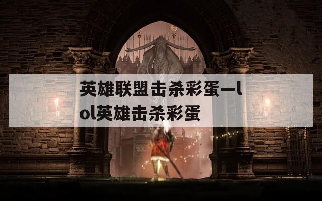 英雄联盟击杀彩蛋—lol英雄击杀彩蛋