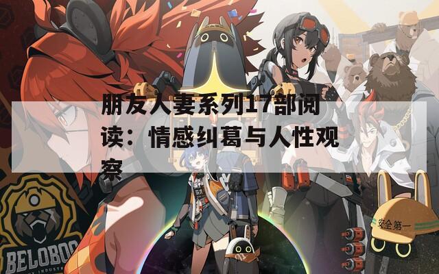 朋友人妻系列17部阅读：情感纠葛与人性观察