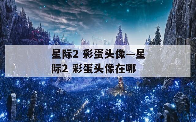 星际2 彩蛋头像—星际2 彩蛋头像在哪