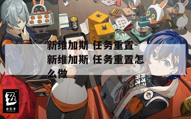 新维加斯 任务重置-新维加斯 任务重置怎么做