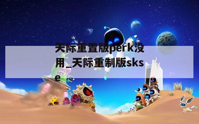 天际重置版perk没用_天际重制版skse  第1张