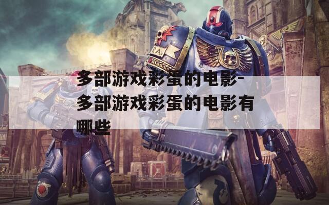 多部游戏彩蛋的电影-多部游戏彩蛋的电影有哪些