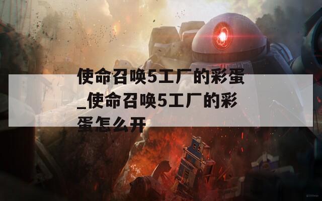 使命召唤5工厂的彩蛋_使命召唤5工厂的彩蛋怎么开  第1张