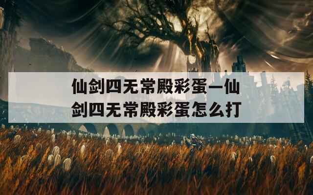 仙剑四无常殿彩蛋—仙剑四无常殿彩蛋怎么打  第1张