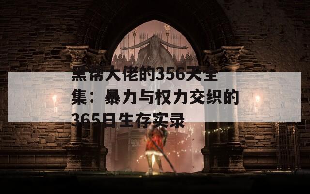 黑帮大佬的356天全集：暴力与权力交织的365日生存实录  第1张