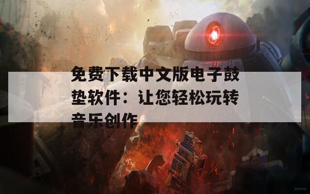 免费下载中文版电子鼓垫软件：让您轻松玩转音乐创作  第1张