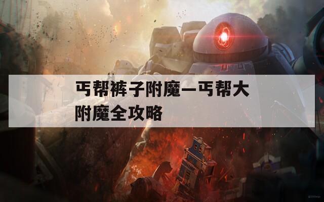 丐帮裤子附魔—丐帮大附魔全攻略
