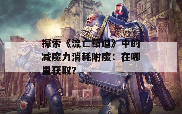 探索《流亡黯道》中的减魔力消耗附魔：在哪里获取？  第1张