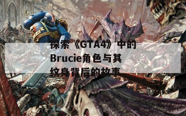 探索《GTA4》中的Brucie角色与其纹身背后的故事  第1张